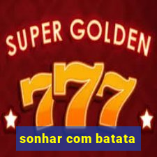 sonhar com batata